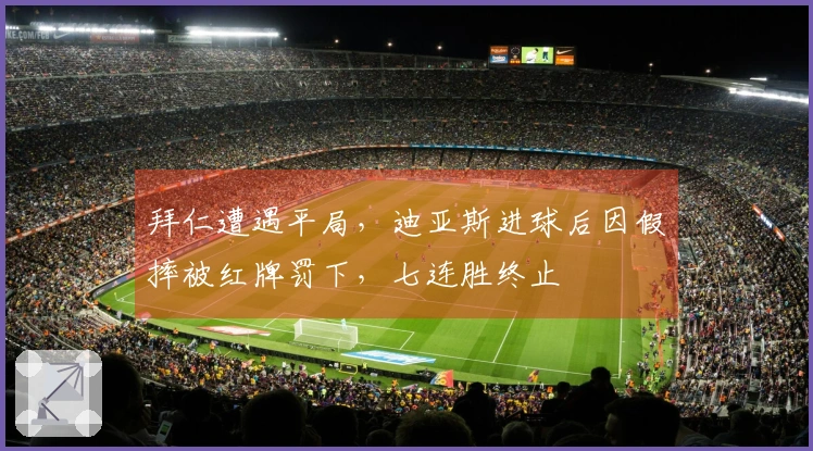 拜仁遭遇平局，迪亚斯进球后因假摔被红牌罚下，七连胜终止
